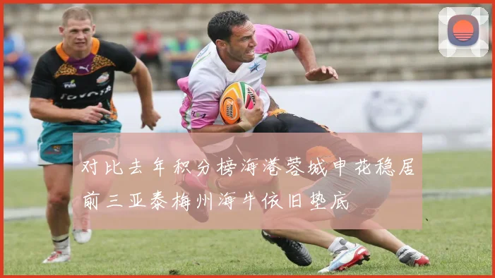 对比去年积分榜海港蓉城申花稳居前三亚泰梅州海牛依旧垫底