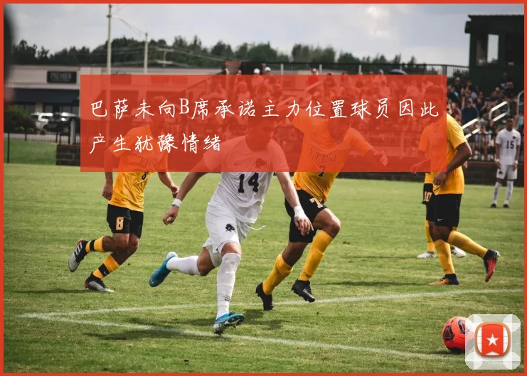 巴萨未向B席承诺主力位置球员因此产生犹豫情绪